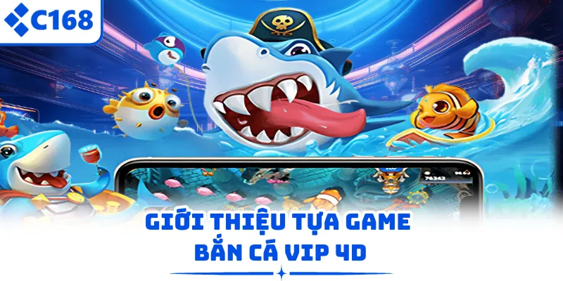Giới thiệu tựa game bắn cá vip 4D